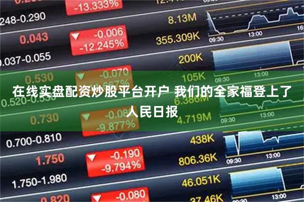 在线实盘配资炒股平台开户 我们的全家福登上了人民日报